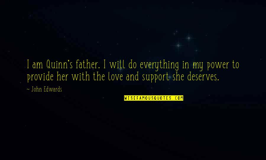She Deserves Everything Quotes By John Edwards: I am Quinn's father. I will do everything