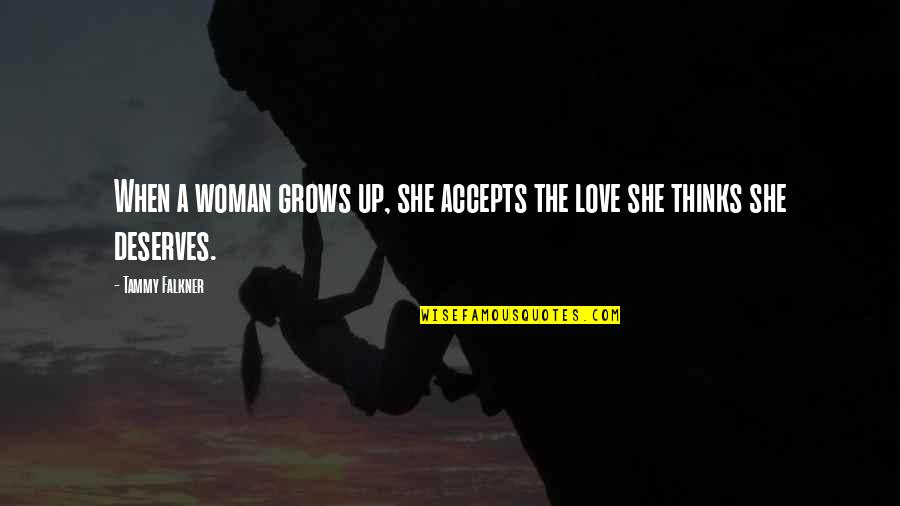 She Deserves Love Quotes By Tammy Falkner: When a woman grows up, she accepts the