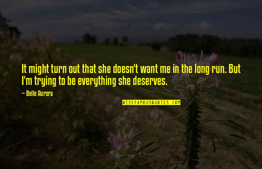 She Deserves Quotes By Belle Aurora: It might turn out that she doesn't want