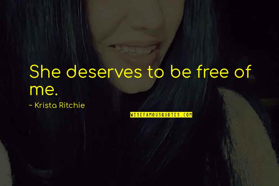 She Deserves Quotes By Krista Ritchie: She deserves to be free of me.