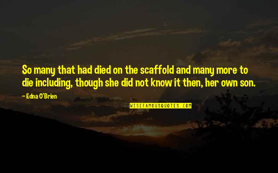 She Did It Quotes By Edna O'Brien: So many that had died on the scaffold