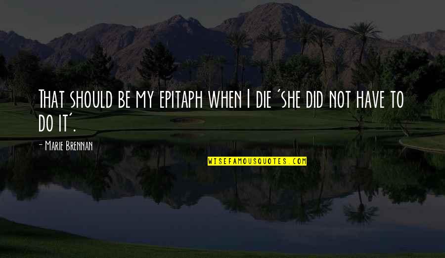 She Did It Quotes By Marie Brennan: That should be my epitaph when I die