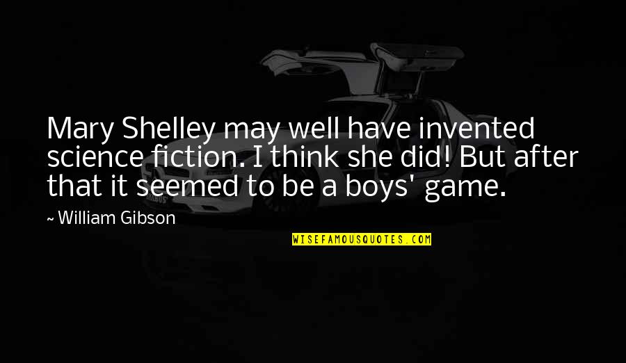 She Did It Quotes By William Gibson: Mary Shelley may well have invented science fiction.