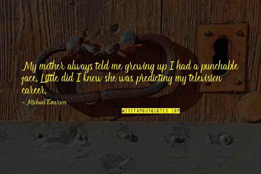 She Did Quotes By Michael Emerson: My mother always told me growing up I