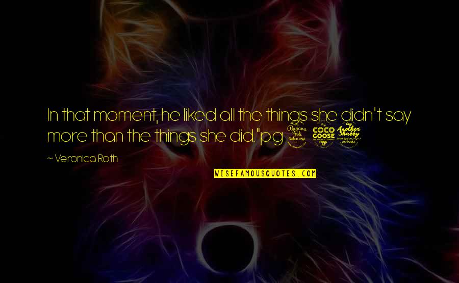 She Did Quotes By Veronica Roth: In that moment, he liked all the things