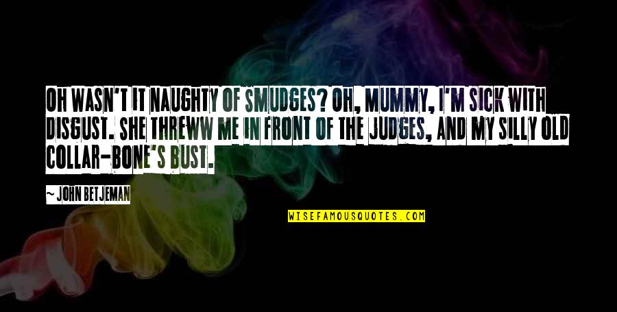 She Disgust Me Quotes By John Betjeman: Oh Wasn't it naughty of Smudges? Oh, Mummy,