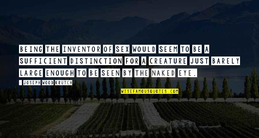 She Doesn't Like Me Quotes By Joseph Wood Krutch: Being the inventor of sex would seem to