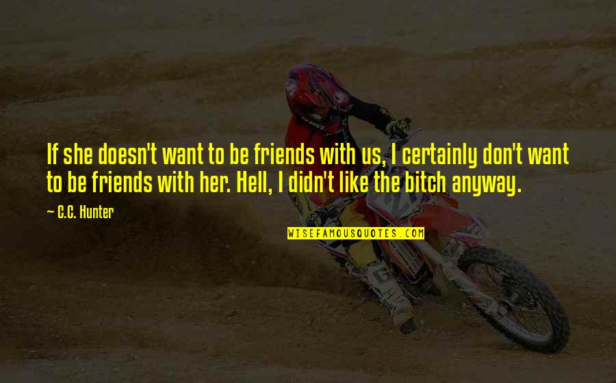 She Doesn't Like You Quotes By C.C. Hunter: If she doesn't want to be friends with