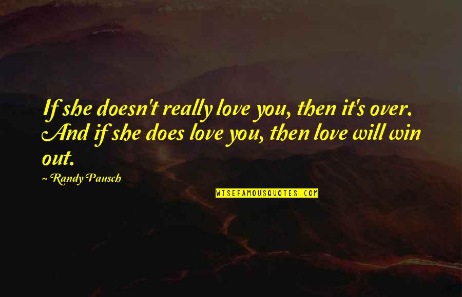 She Doesn't Love You Quotes By Randy Pausch: If she doesn't really love you, then it's