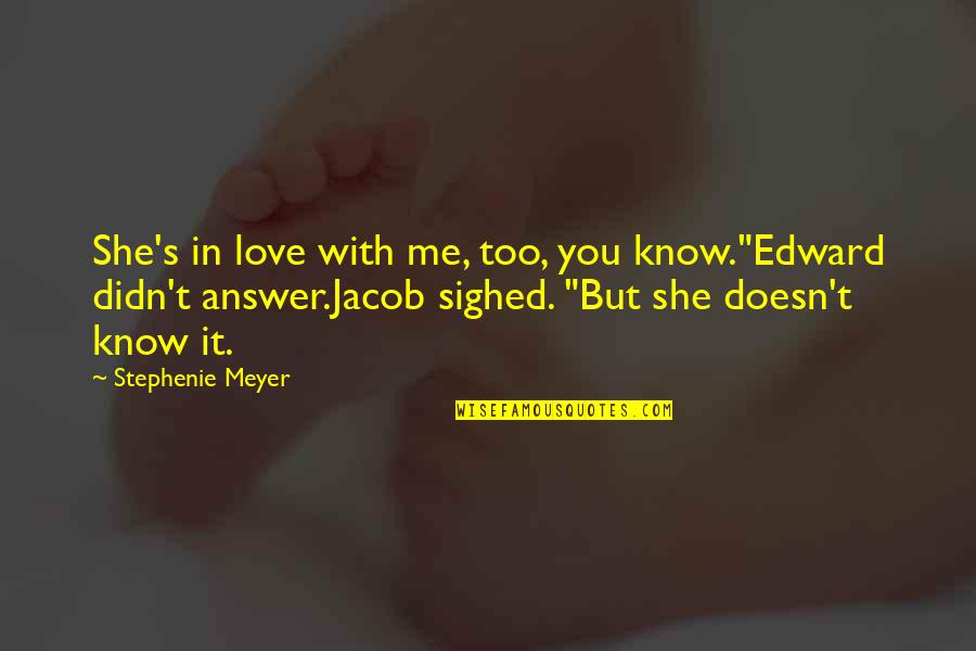 She Doesn't Love You Quotes By Stephenie Meyer: She's in love with me, too, you know."Edward