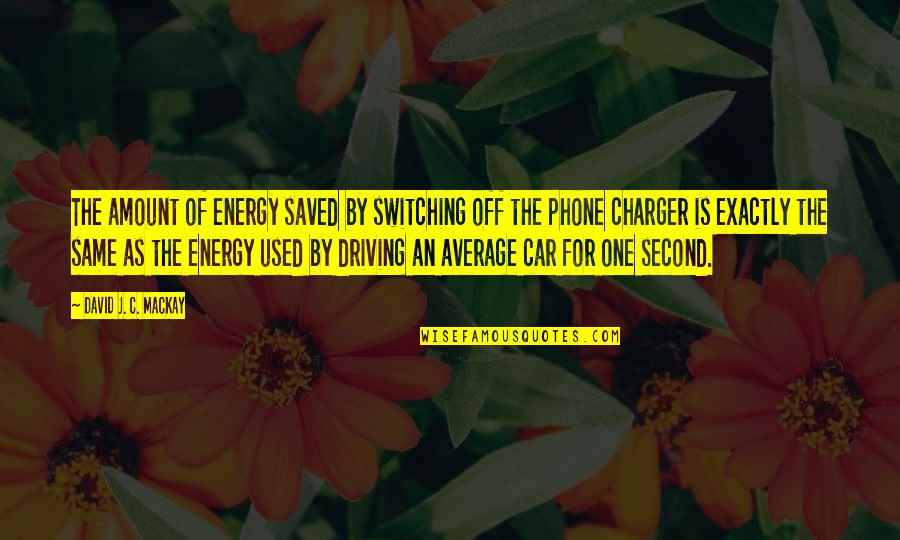 She Doesn't Trust Easily Quotes By David J. C. MacKay: The amount of energy saved by switching off She Doesn't Trust Easily Quotes By David J. C. MacKay: The amount of energy saved by switching off