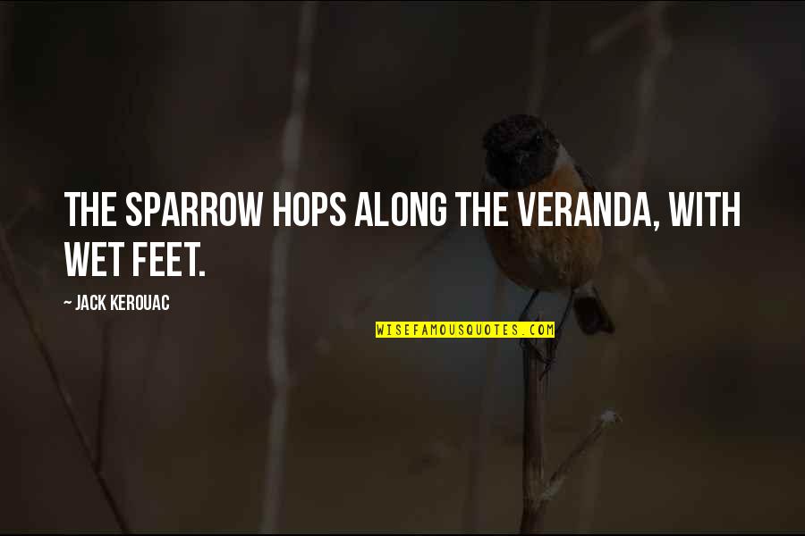 She Doesn't Trust Easily Quotes By Jack Kerouac: The sparrow hops along the veranda, with wet