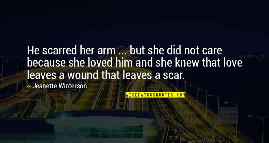 She Don't Deserve Me Quotes By Jeanette Winterson: He scarred her arm ... but she did