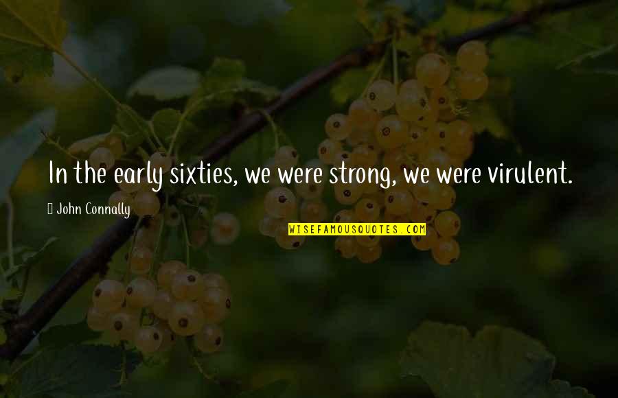 She Dont Even Love You Quotes By John Connally: In the early sixties, we were strong, we She Dont Even Love You Quotes By John Connally: In the early sixties, we were strong, we