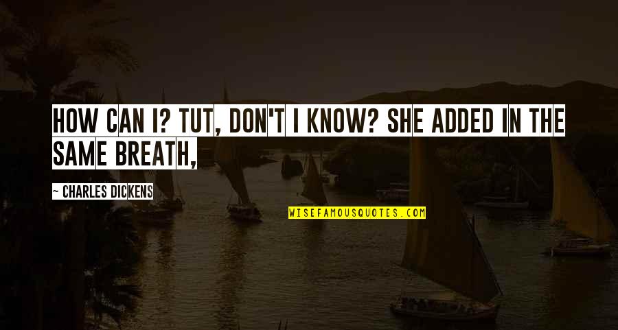 She Don't Know Quotes By Charles Dickens: How can I? Tut, don't I know? she