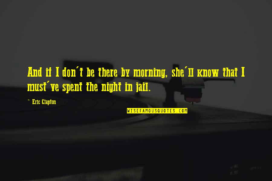 She Don't Know Quotes By Eric Clapton: And if I don't be there by morning,