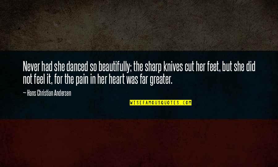 She Dont Know Shes Beautiful Quotes By Hans Christian Andersen: Never had she danced so beautifully; the sharp She Dont Know Shes Beautiful Quotes By Hans Christian Andersen: Never had she danced so beautifully; the sharp