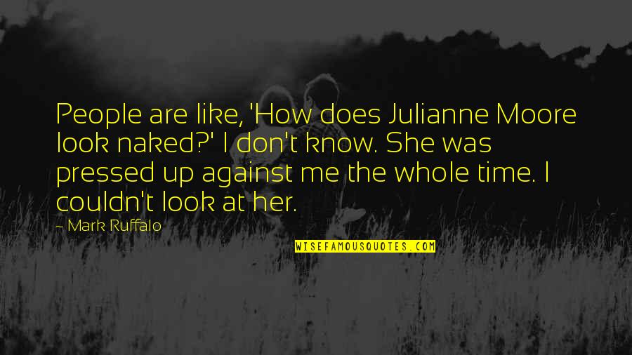 She Don't Like Me Quotes By Mark Ruffalo: People are like, 'How does Julianne Moore look