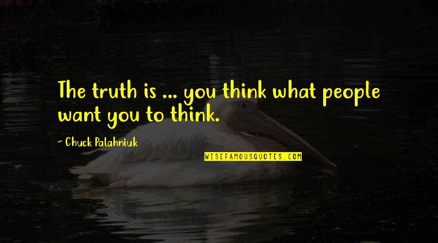 She Don't Love Me No More Quotes By Chuck Palahniuk: The truth is ... you think what people