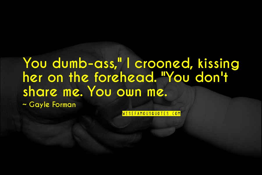 She Don't Love Me No More Quotes By Gayle Forman: You dumb-ass," I crooned, kissing her on the