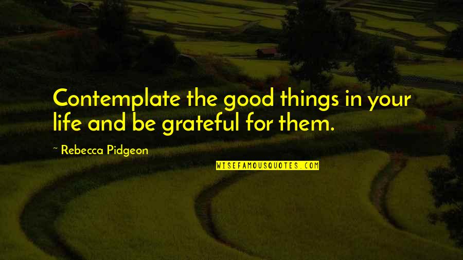 She Don't Love Me No More Quotes By Rebecca Pidgeon: Contemplate the good things in your life and
