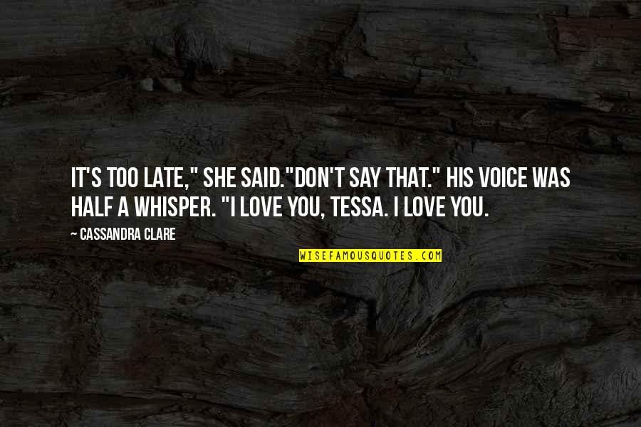 She Don't Love You Quotes By Cassandra Clare: It's too late," she said."Don't say that." His