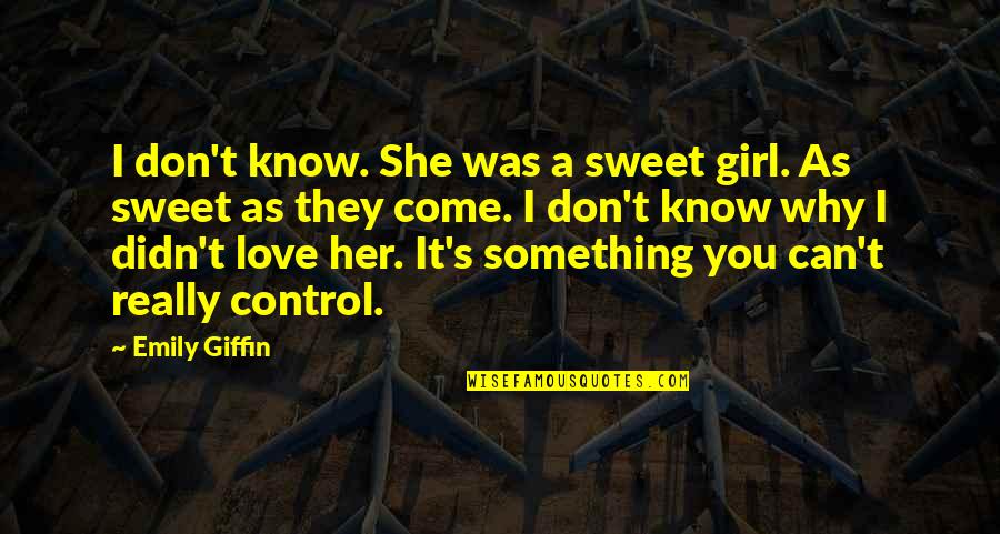She Don't Love You Quotes By Emily Giffin: I don't know. She was a sweet girl.