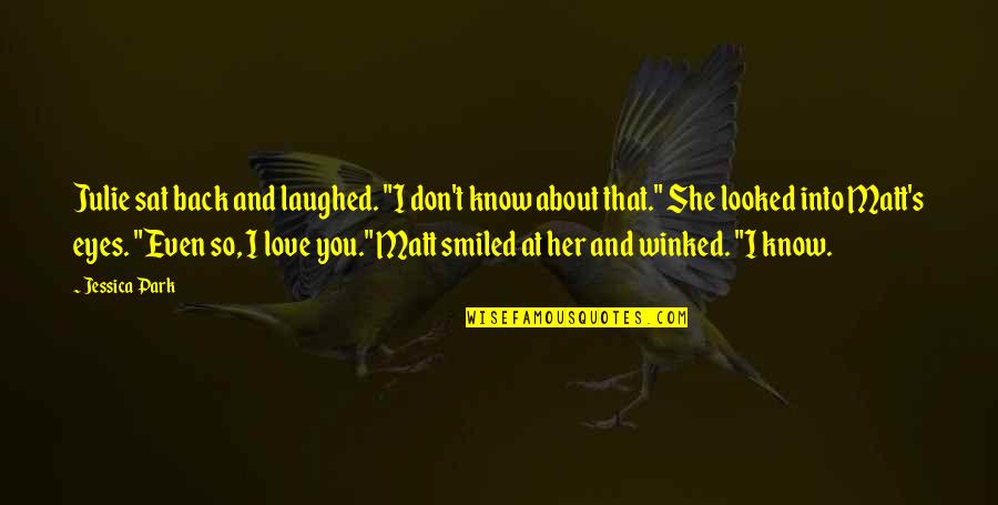 She Don't Love You Quotes By Jessica Park: Julie sat back and laughed. "I don't know