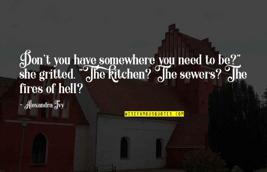 She Don't Need You Quotes By Alexandra Ivy: Don't you have somewhere you need to be?"