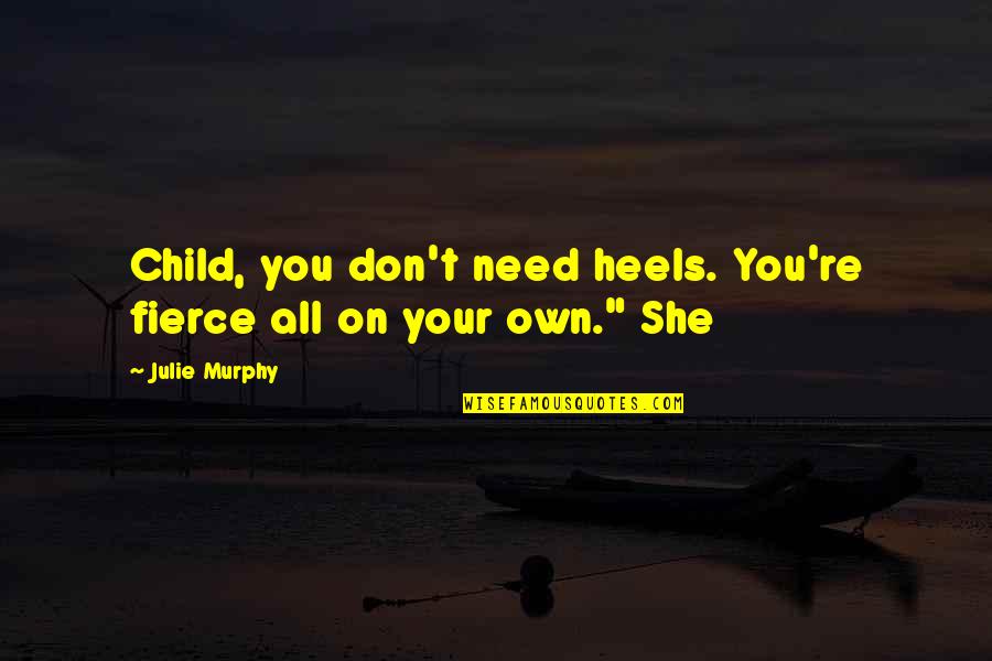 She Don't Need You Quotes By Julie Murphy: Child, you don't need heels. You're fierce all