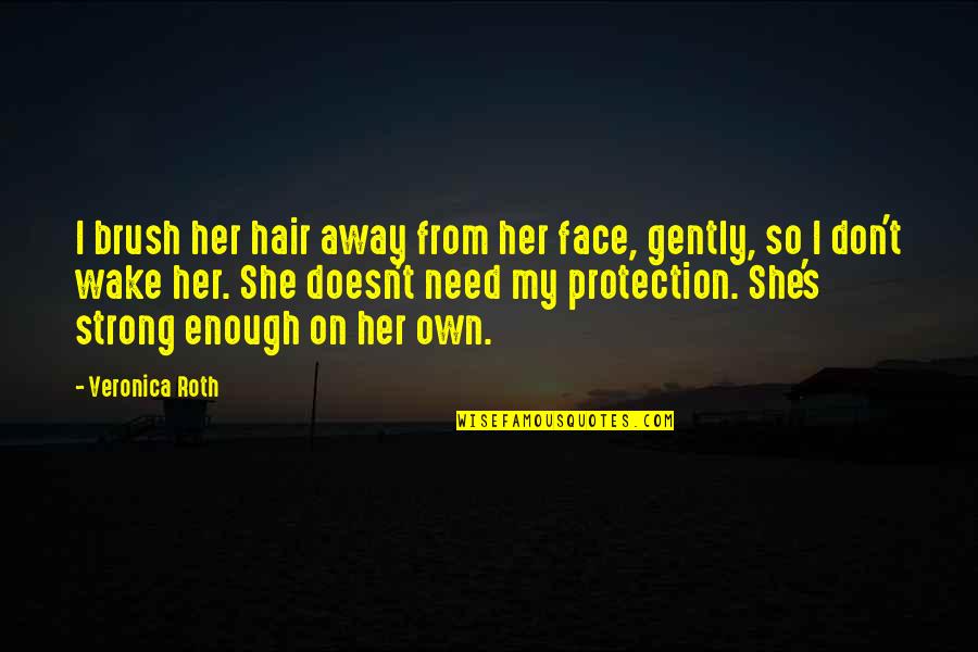 She Don't Need You Quotes By Veronica Roth: I brush her hair away from her face,