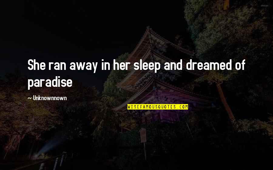 She Dreamed Of Quotes By Unknownnown: She ran away in her sleep and dreamed