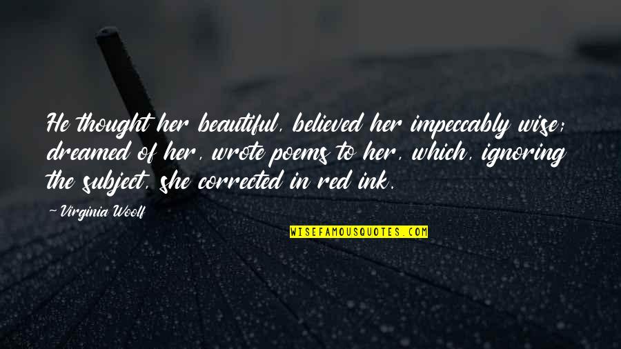 She Dreamed Of Quotes By Virginia Woolf: He thought her beautiful, believed her impeccably wise;