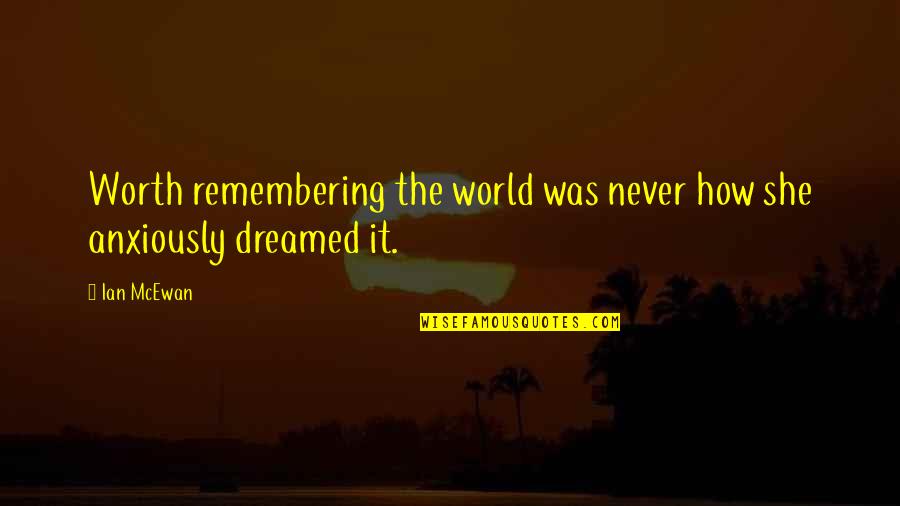 She Dreamed Quotes By Ian McEwan: Worth remembering the world was never how she
