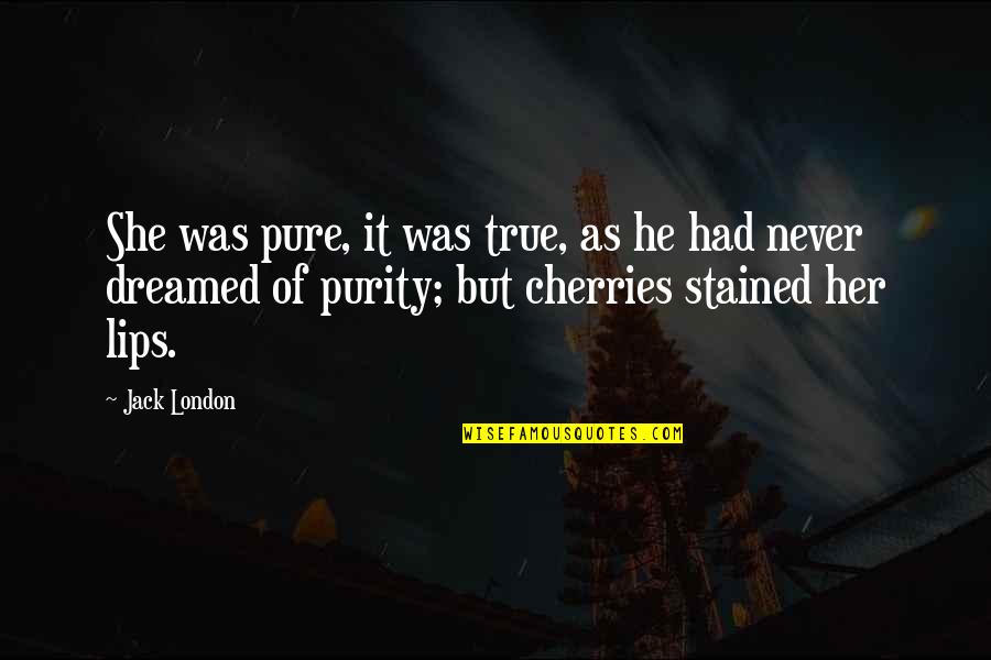 She Dreamed Quotes By Jack London: She was pure, it was true, as he She Dreamed Quotes By Jack London: She was pure, it was true, as he