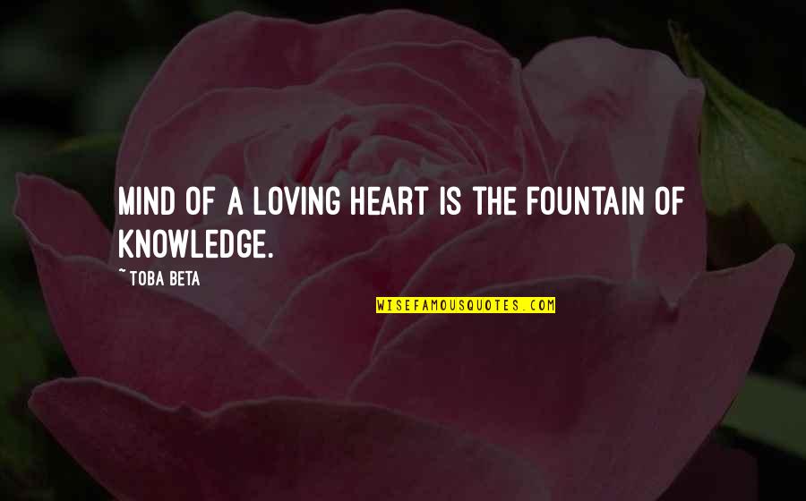 She Dreams Of Love Quotes By Toba Beta: Mind of a loving heart is the fountain