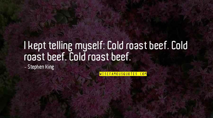 She Feels Alone Quotes By Stephen King: I kept telling myself: Cold roast beef. Cold