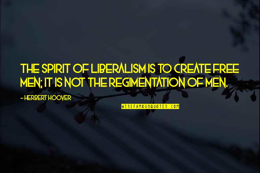 She Fell In Love With A Welder Quotes By Herbert Hoover: The spirit of liberalism is to create free She Fell In Love With A Welder Quotes By Herbert Hoover: The spirit of liberalism is to create free