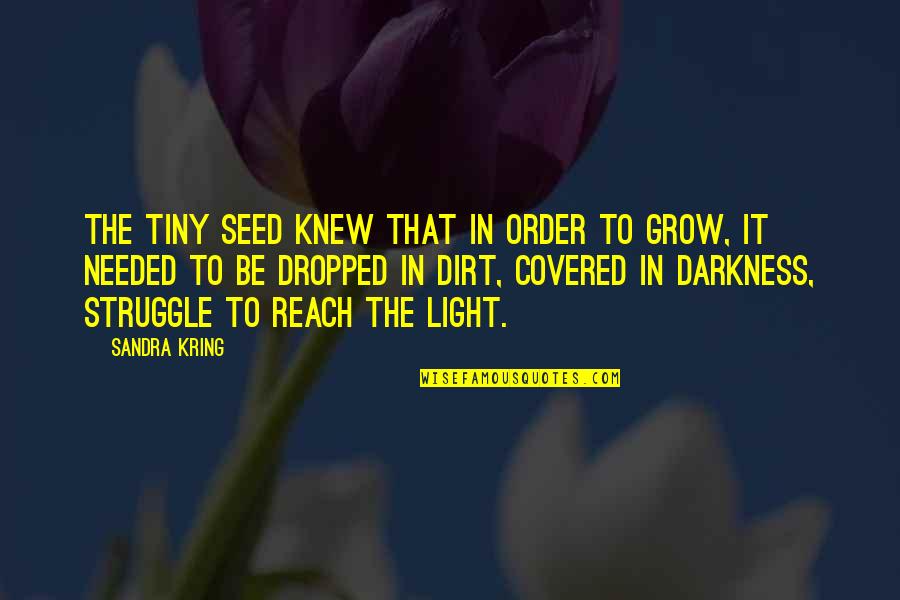 She Finally Broke Down Quotes By Sandra Kring: The tiny seed knew that in order to