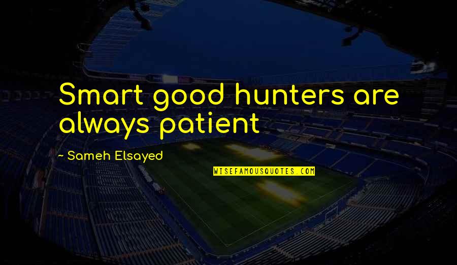 She Finally Gave Up Quotes By Sameh Elsayed: Smart good hunters are always patient
