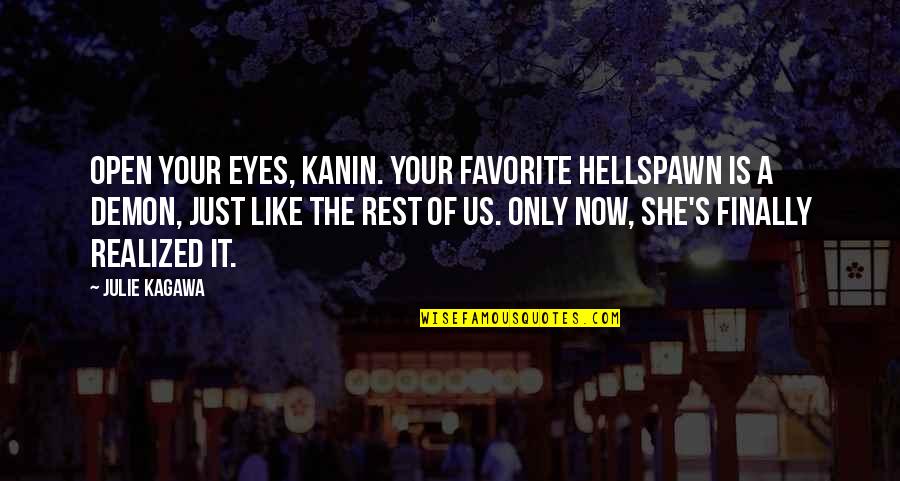 She Finally Realized Quotes By Julie Kagawa: Open your eyes, Kanin. Your favorite hellspawn is