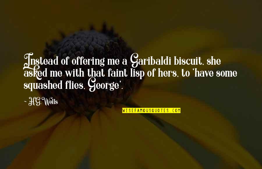 She Flies Quotes By H.G.Wells: Instead of offering me a Garibaldi biscuit, she