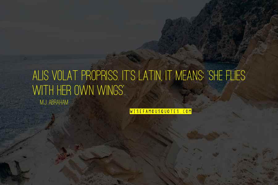 She Flies Quotes By M.J. Abraham: Alis volat propriss. It's Latin, it means: 'She