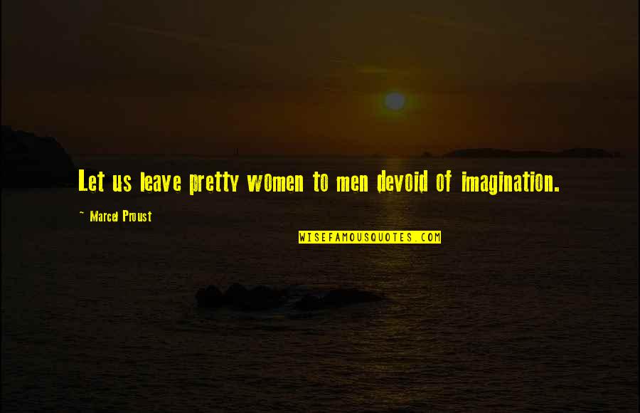 She Flies Quotes By Marcel Proust: Let us leave pretty women to men devoid