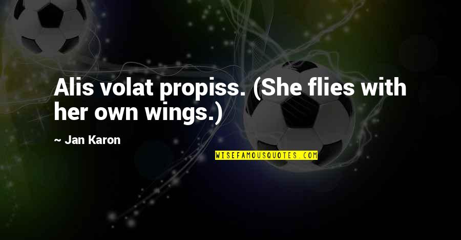 She Flies Without Wings Quotes By Jan Karon: Alis volat propiss. (She flies with her own