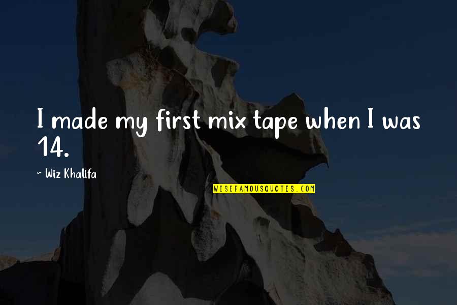 She Flies Without Wings Quotes By Wiz Khalifa: I made my first mix tape when I