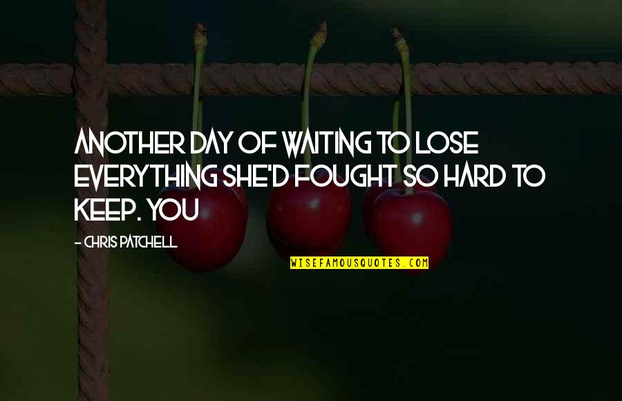 She Fought Quotes By Chris Patchell: Another day of waiting to lose everything she'd