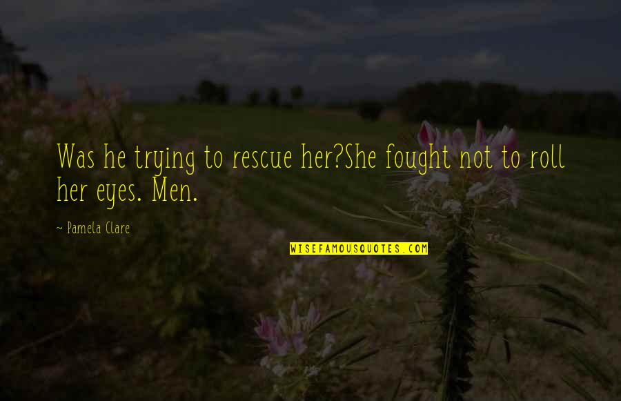 She Fought Quotes By Pamela Clare: Was he trying to rescue her?She fought not