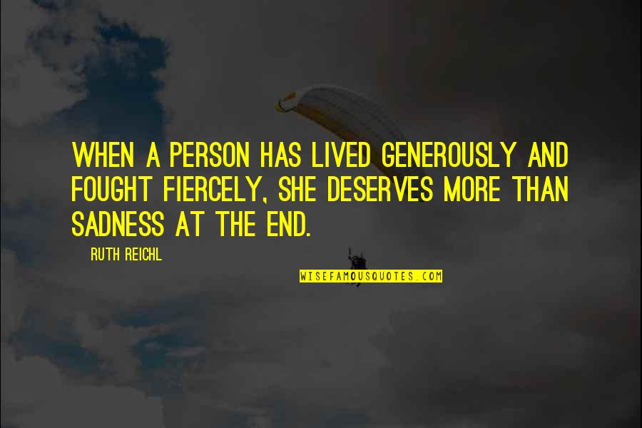 She Fought Quotes By Ruth Reichl: When a person has lived generously and fought She Fought Quotes By Ruth Reichl: When a person has lived generously and fought