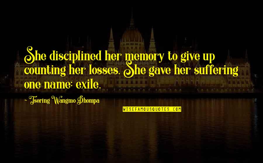 She Gave Up Quotes By Tsering Wangmo Dhompa: She disciplined her memory to give up counting She Gave Up Quotes By Tsering Wangmo Dhompa: She disciplined her memory to give up counting